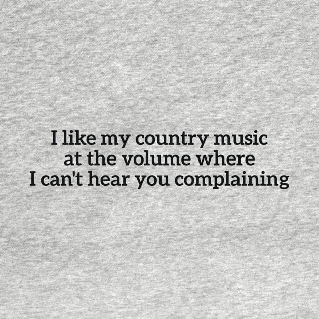 I like my country music at the volume where I can't hear you complaining by RedYolk